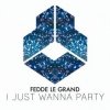 Мұқаба Fedde Le Grand - I Just Wanna Party Fedde Le Grand - I Just Wanna Party