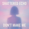 Мұқаба Shattered Echo - Don't Make Me Shattered Echo - Don't Make Me