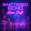 Мұқаба Shattered Echo - Neon Drift Shattered Echo - Neon Drift