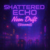 Мұқаба Shattered Echo - Neon Drift (Slowed) Shattered Echo - Neon Drift (Slowed)