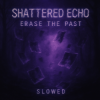 Мұқаба Shattered Echo - Erase The Past (Slowed) Shattered Echo - Erase The Past (Slowed)