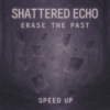 Мұқаба Shattered Echo - Erase The Past (Speed Up) Shattered Echo - Erase The Past (Speed Up)