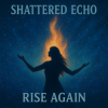 Мұқаба Shattered Echo - Rise Again Shattered Echo - Rise Again