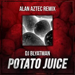 Мұқаба DJ Blyatman - Potato Juice (Alan Aztec Remix)