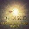 Мұқаба DJ Disco - L'uccellino sul ramo (Extended Mix) DJ Disco - L'uccellino sul ramo (Extended Mix)