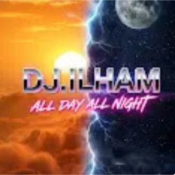 DJ.ILHAM - All Day All Night