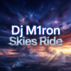 Мұқаба Dj M1ron - Skies Ride Dj M1ron - Skies Ride