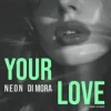 Мұқаба N.E.O.N & Di Mora - Your Love (Radio Edit) N.E.O.N & Di Mora - Your Love (Radio Edit)
