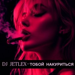 Мұқаба DJ JETLEX - ТОБОЙ НАКУРИТЬСЯ