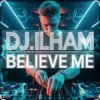 Мұқаба DJ.ILHAM - Believe Me DJ.ILHAM - Believe Me