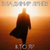 Мұқаба Владимир Лунёв - Кто Я Владимир Лунёв - Кто Я