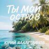 Мұқаба Юрий Ялалетдинов - Ты мой остров Юрий Ялалетдинов - Ты мой остров