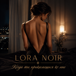 Мұқаба LORA NOIR - Когда ты прикасаешься ко мне/When You Touch Me