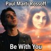 Paul Marti Rossoff - Be With You. From acoustic demo 1981 to studio recorded 1999. Remastered 2019
