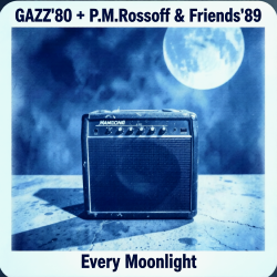 Мұқаба GAZZ' 1980 + P.M.Rossoff & Friends 1989 - Every Moonlight. From GAZZ Rehersal demo' 80 to P.M.Rossoff Nottingham studio'89