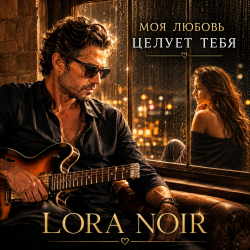 Мұқаба LORA NOIR - «Моя любовь тебя целует»/"My Love Kisses You"