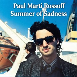 Мұқаба Paul Marti Rossoff - Summer of Sadness. MIX from demo 1980 to studio 1999. Remastered 2026.