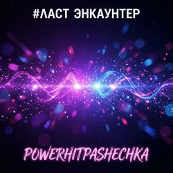 Мұқаба PowerHitPashechka - ЛАСТ ЭНКАУНТЕР