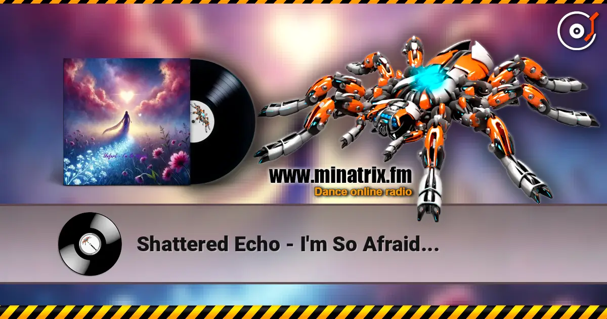 Shattered Echo - I'm So Afraid... жоғары сапада онлайн тыңдау | Minatrix.FM