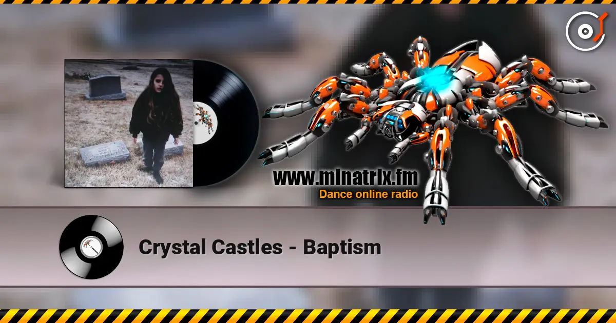 Crystal Castles - Baptism жоғары сапада онлайн тыңдау | Minatrix.FM