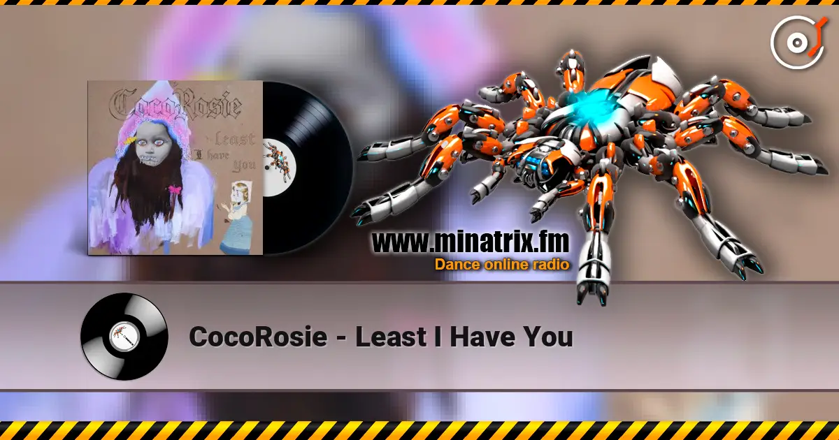 CocoRosie - Least I Have You жоғары сапада онлайн тыңдау | Minatrix.FM