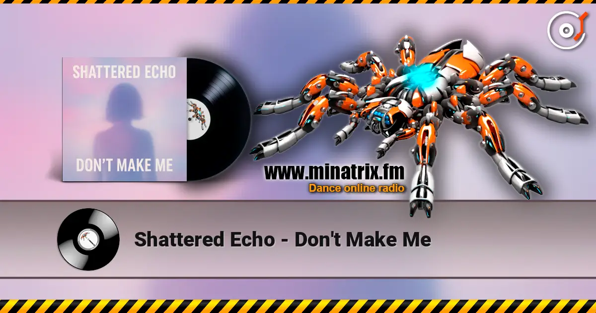 Shattered Echo - Don't Make Me жоғары сапада онлайн тыңдау | Minatrix.FM