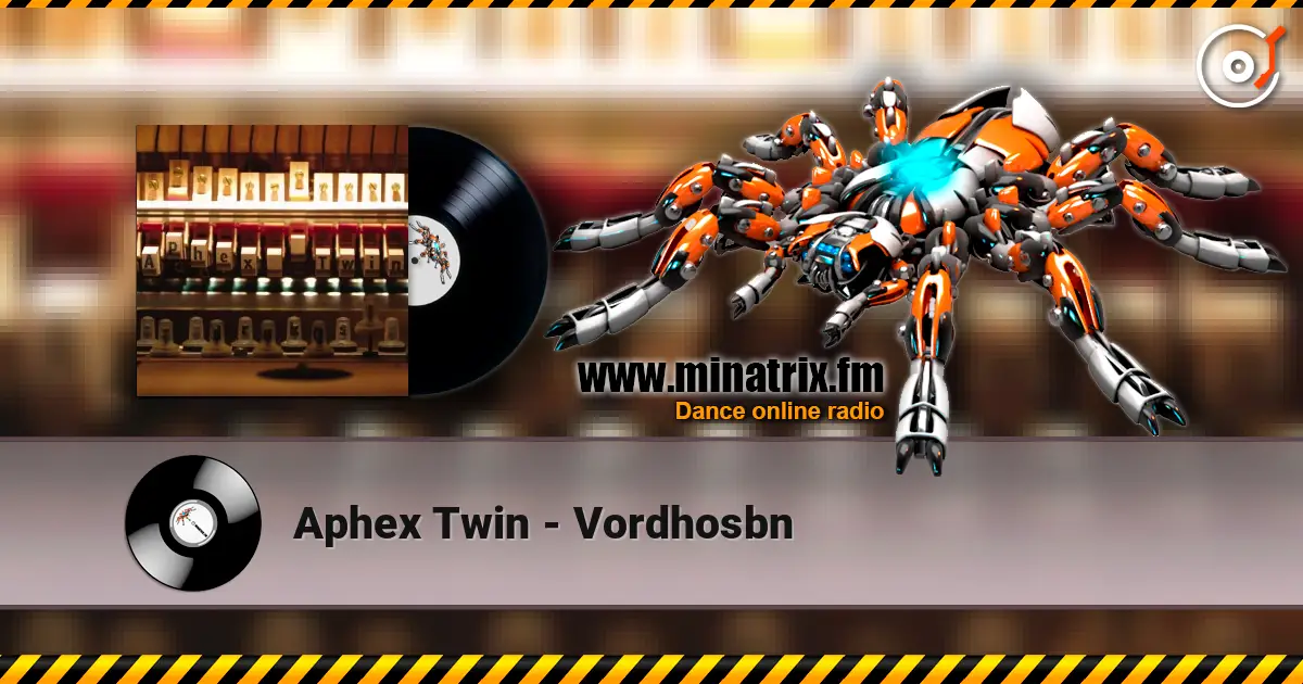 Aphex Twin - Vordhosbn жоғары сапада онлайн тыңдау | Minatrix.FM