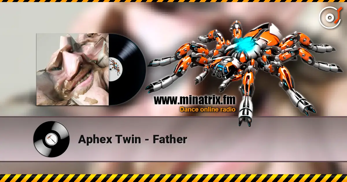 Aphex Twin - Father жоғары сапада онлайн тыңдау | Minatrix.FM