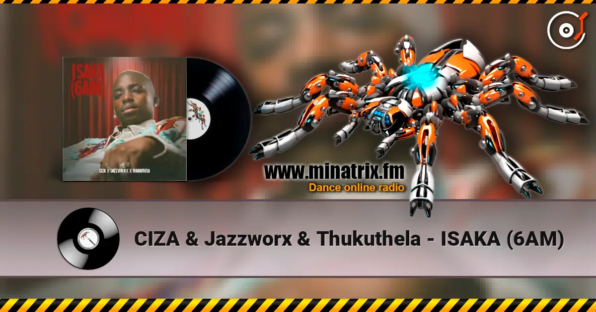 CIZA & Jazzworx & Thukuthela - ISAKA (6AM) жоғары сапада онлайн тыңдау | Minatrix.FM