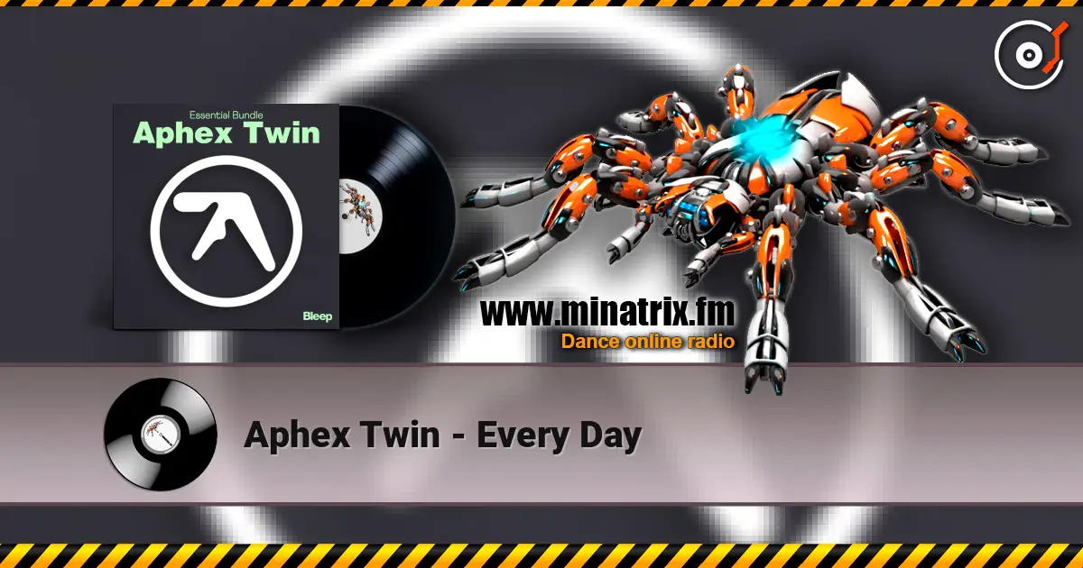 Aphex Twin - Every Day жоғары сапада онлайн тыңдау | Minatrix.FM