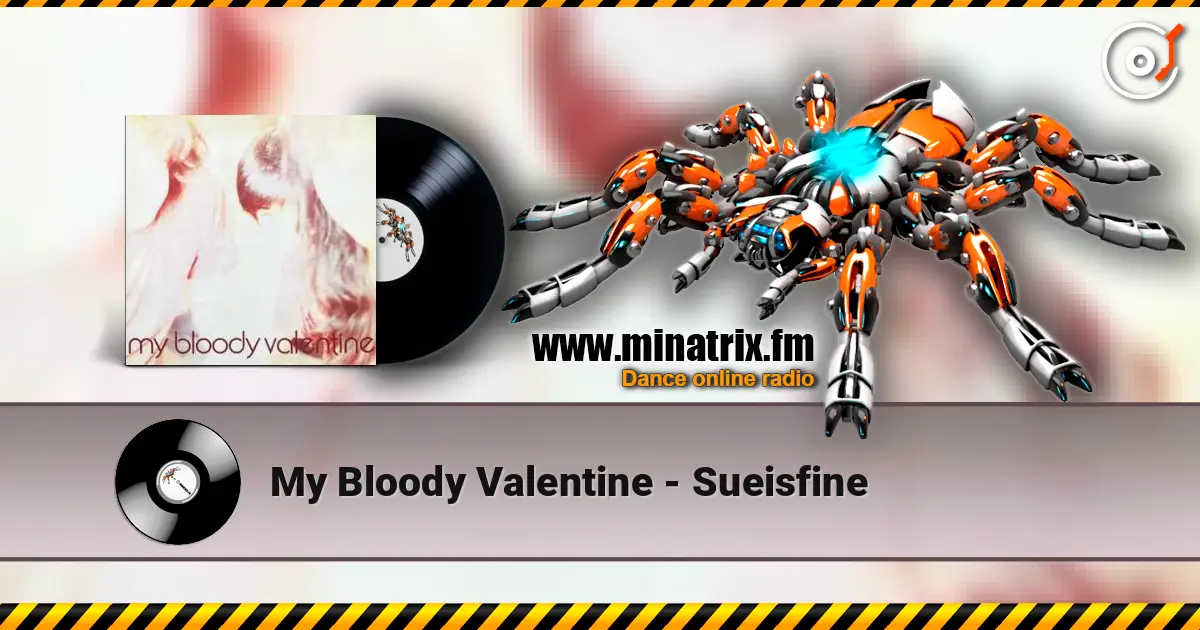 My Bloody Valentine - Sueisfine жоғары сапада онлайн тыңдау | Minatrix.FM