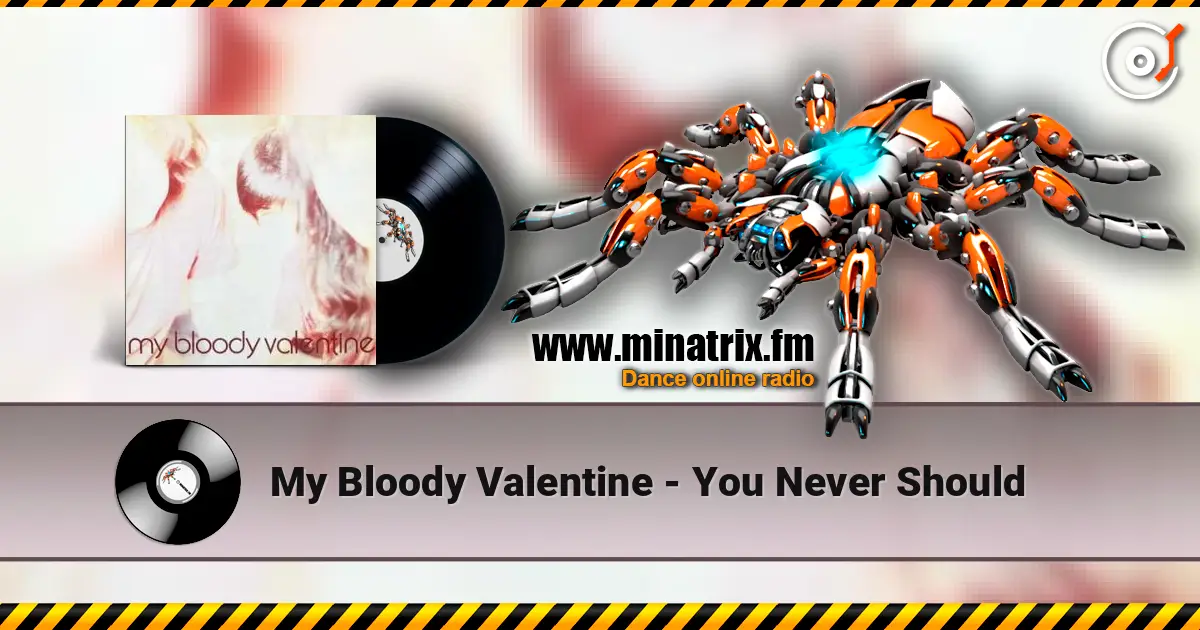 My Bloody Valentine - You Never Should жоғары сапада онлайн тыңдау | Minatrix.FM