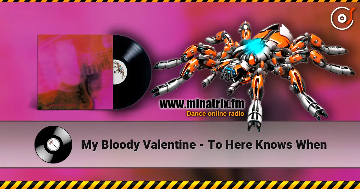 My Bloody Valentine - To Here Knows When жоғары сапада онлайн тыңдау | Minatrix.FM