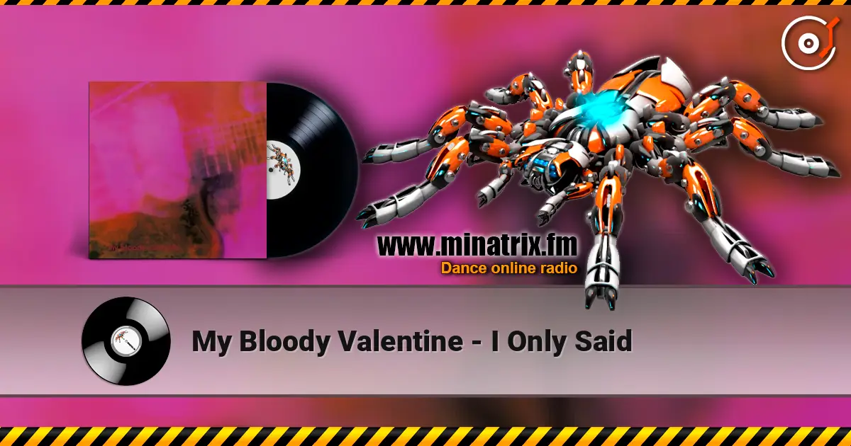 My Bloody Valentine - I Only Said жоғары сапада онлайн тыңдау | Minatrix.FM