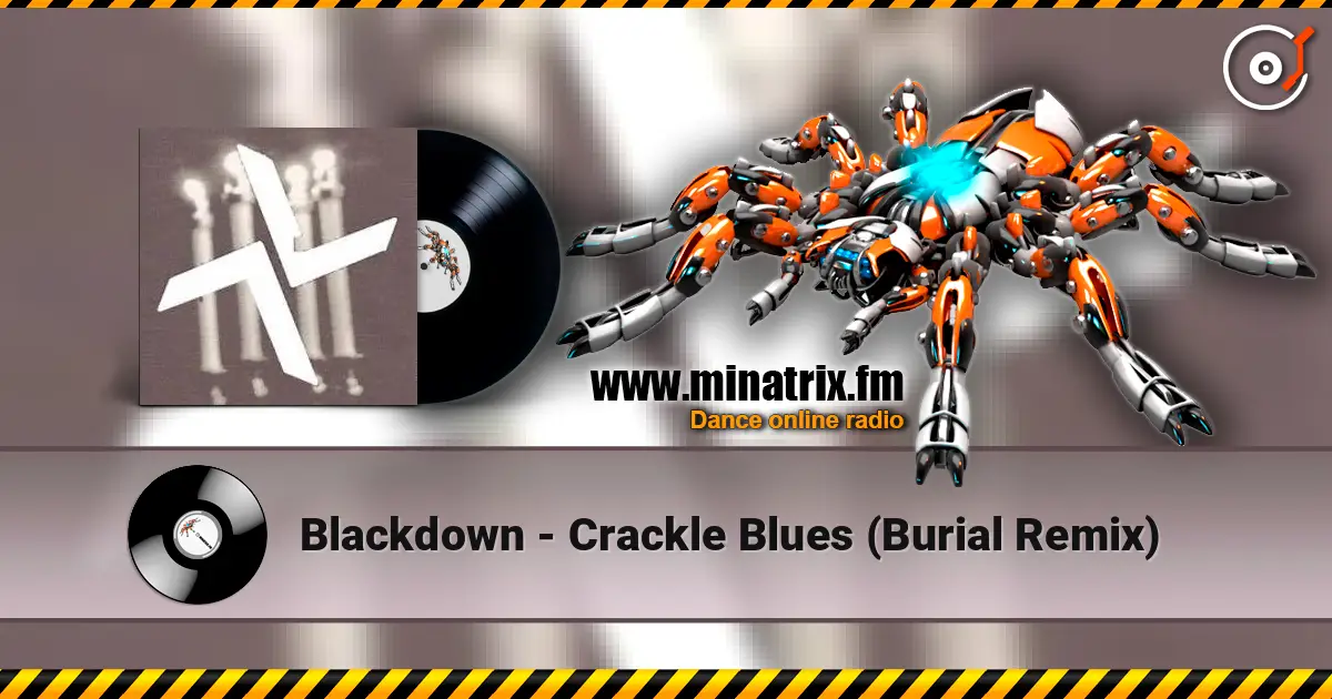 Blackdown - Crackle Blues (Burial Remix) жоғары сапада онлайн тыңдау | Minatrix.FM