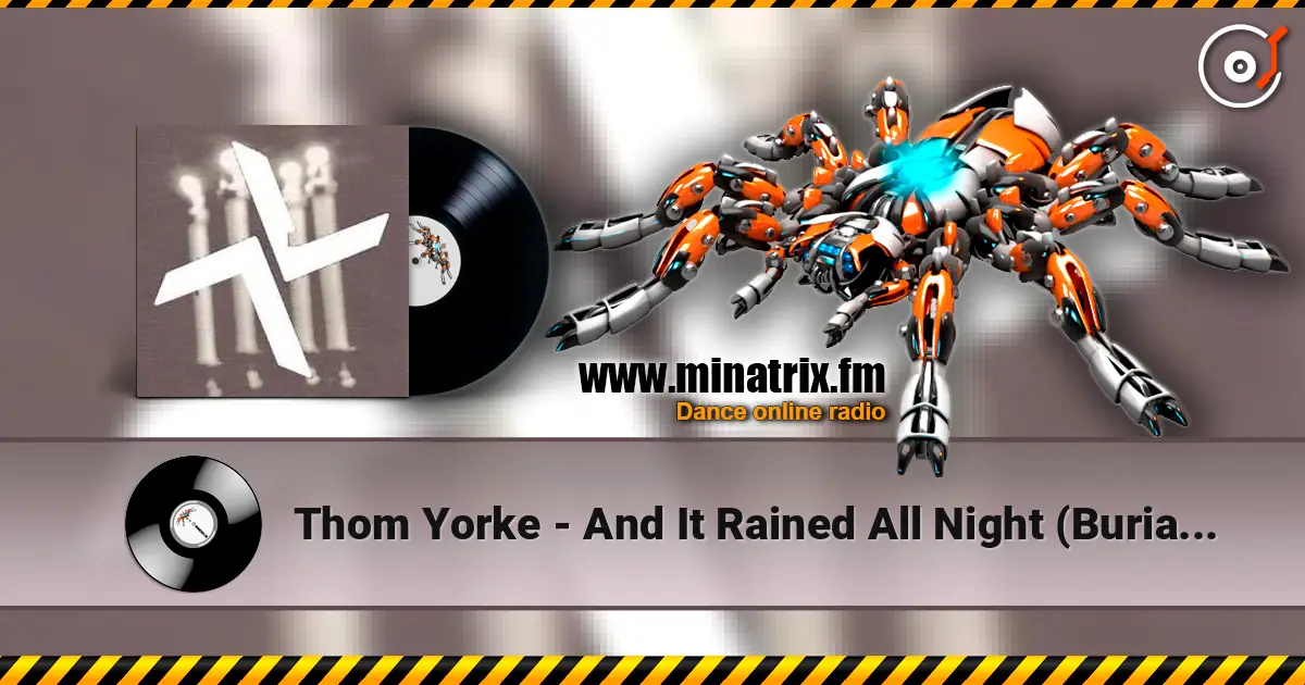 Thom Yorke - And It Rained All Night (Burial Remix) жоғары сапада онлайн тыңдау | Minatrix.FM
