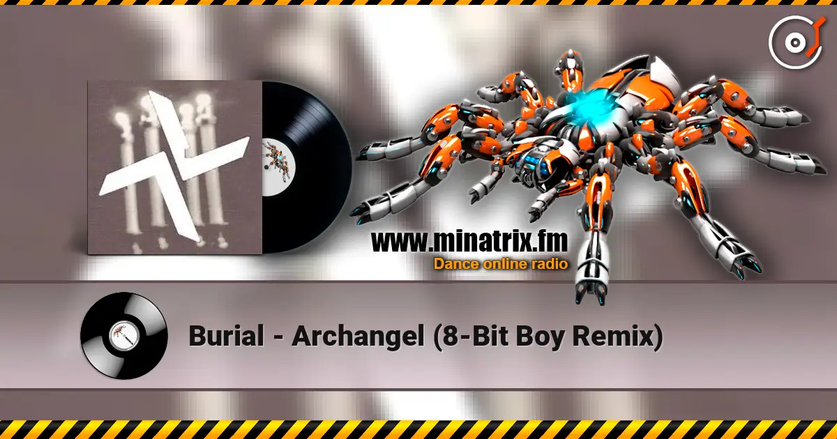 Burial - Archangel (8-Bit Boy Remix) жоғары сапада онлайн тыңдау | Minatrix.FM