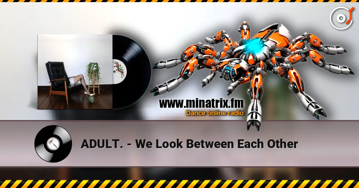 ADULT. - We Look Between Each Other жоғары сапада онлайн тыңдау | Minatrix.FM