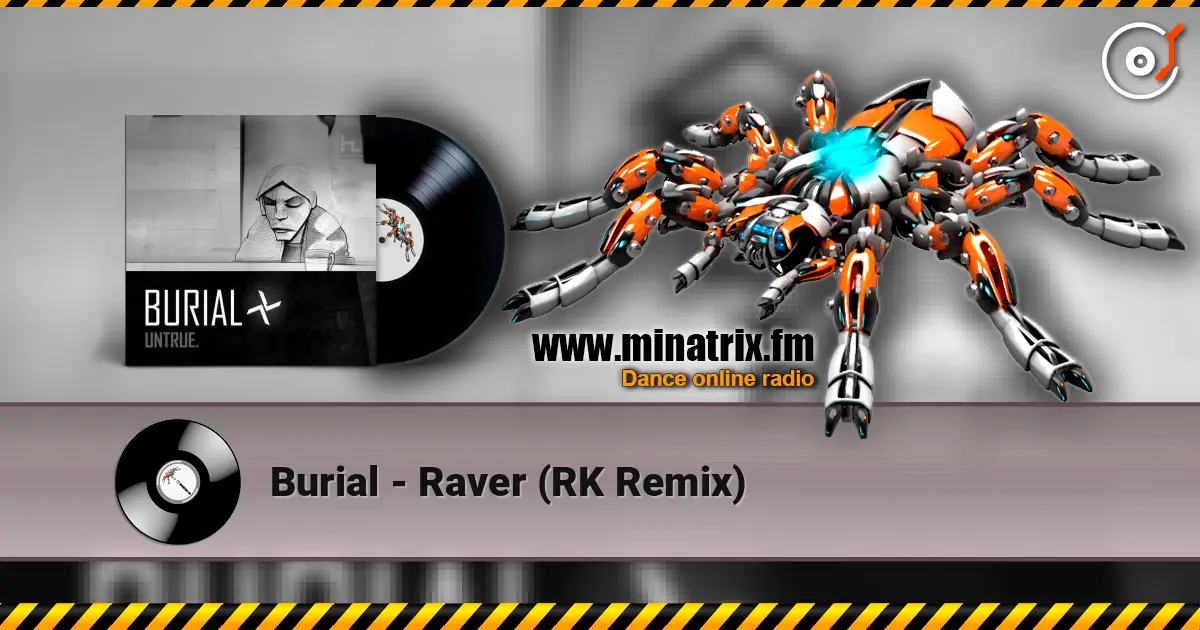 Burial - Raver (RK Remix) жоғары сапада онлайн тыңдау | Minatrix.FM