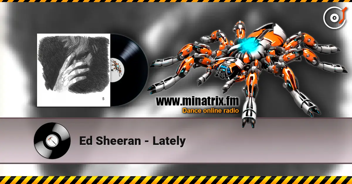 Ed Sheeran - Lately жоғары сапада онлайн тыңдау | Minatrix.FM