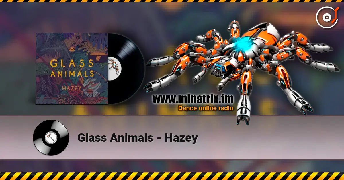 Glass Animals - Hazey жоғары сапада онлайн тыңдау | Minatrix.FM
