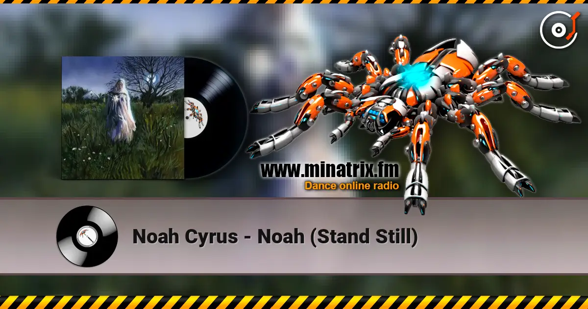 Noah Cyrus - Noah (Stand Still) жоғары сапада онлайн тыңдау | Minatrix.FM