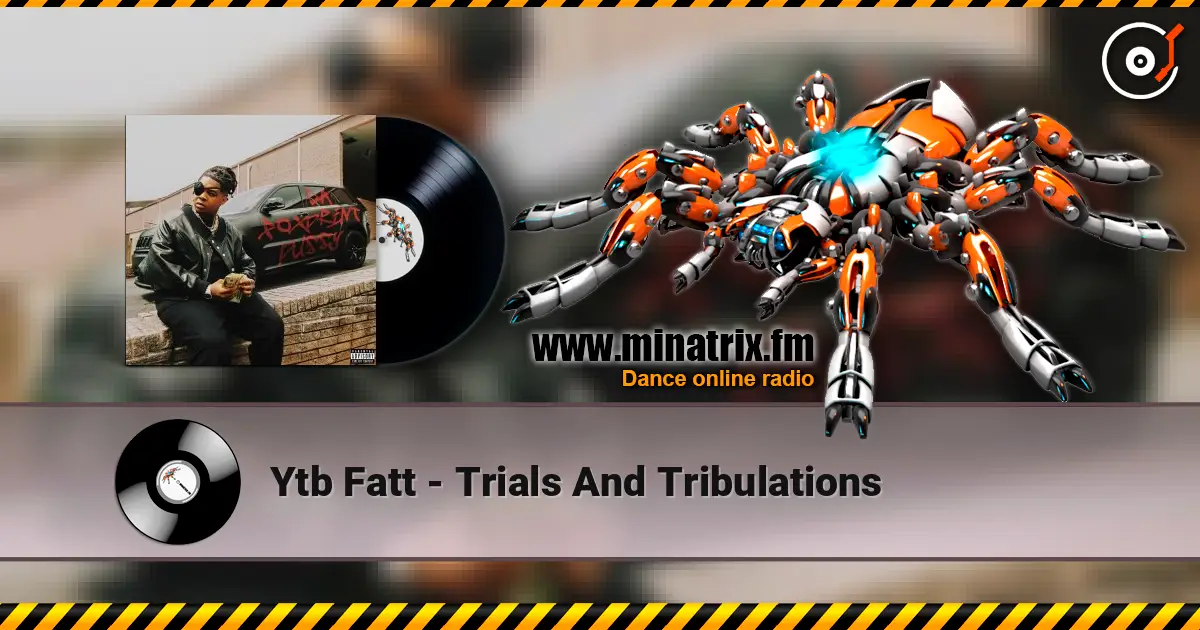 Ytb Fatt - Trials And Tribulations 高品质在线收听 | Minatrix.FM