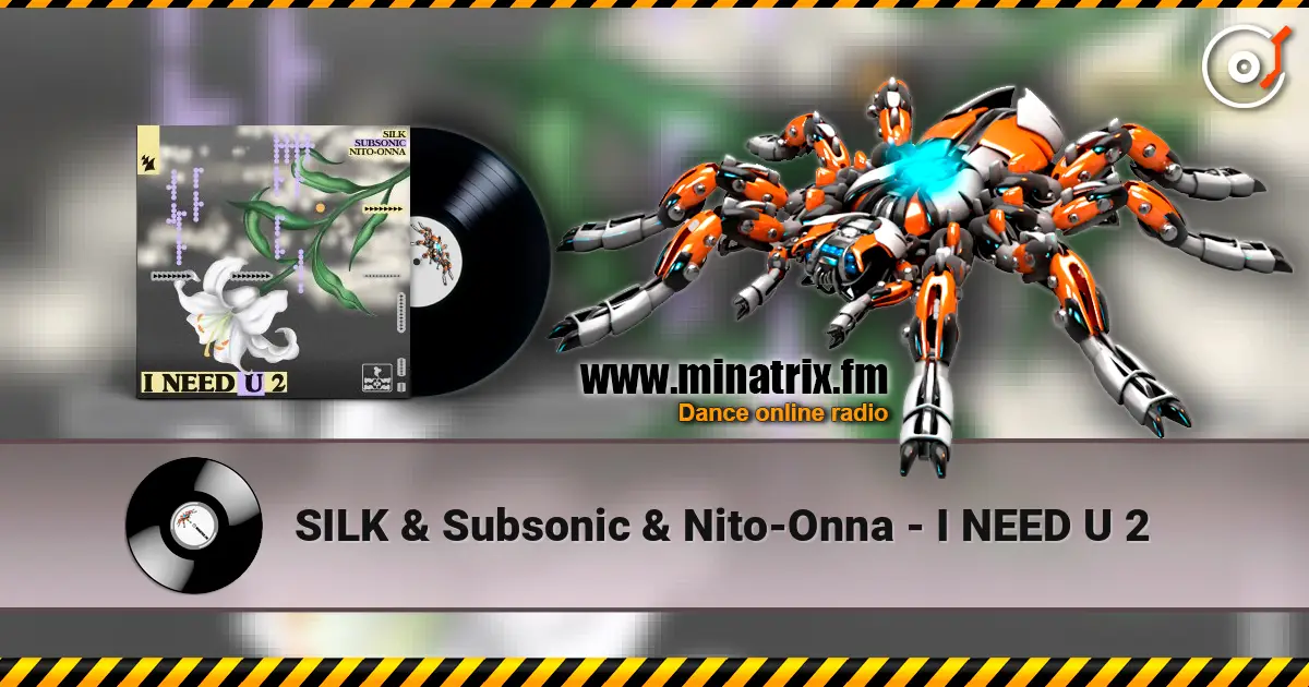 SILK & Subsonic & Nito-Onna - I NEED U 2 écouter en ligne en haute qualité | Minatrix.FM