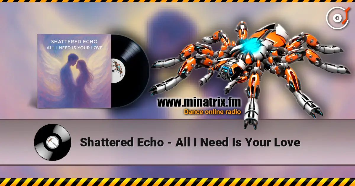 Shattered Echo - All I Need Is Your Love жоғары сапада онлайн тыңдау | Minatrix.FM