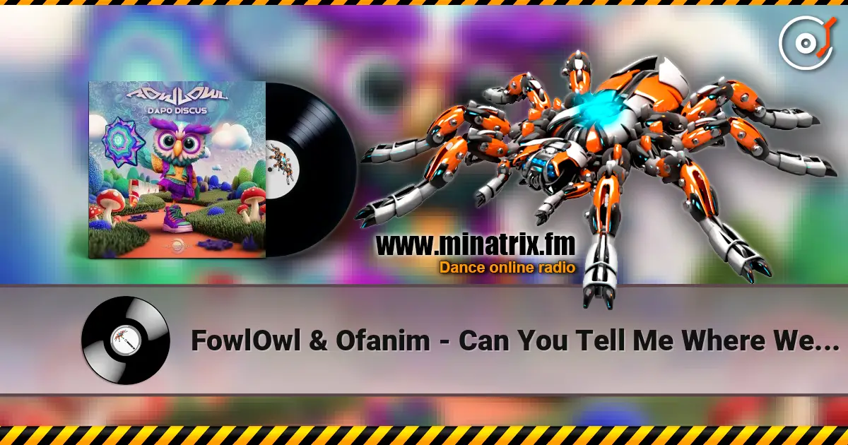 FowlOwl & Ofanim - Can You Tell Me Where We Are Exactly escuchar online en alta calidad | Minatrix.FM