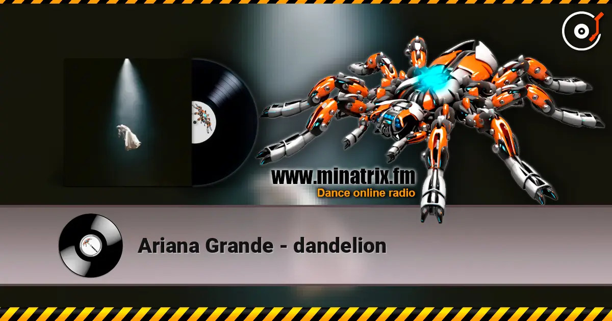 Ariana Grande - dandelion жоғары сапада онлайн тыңдау | Minatrix.FM