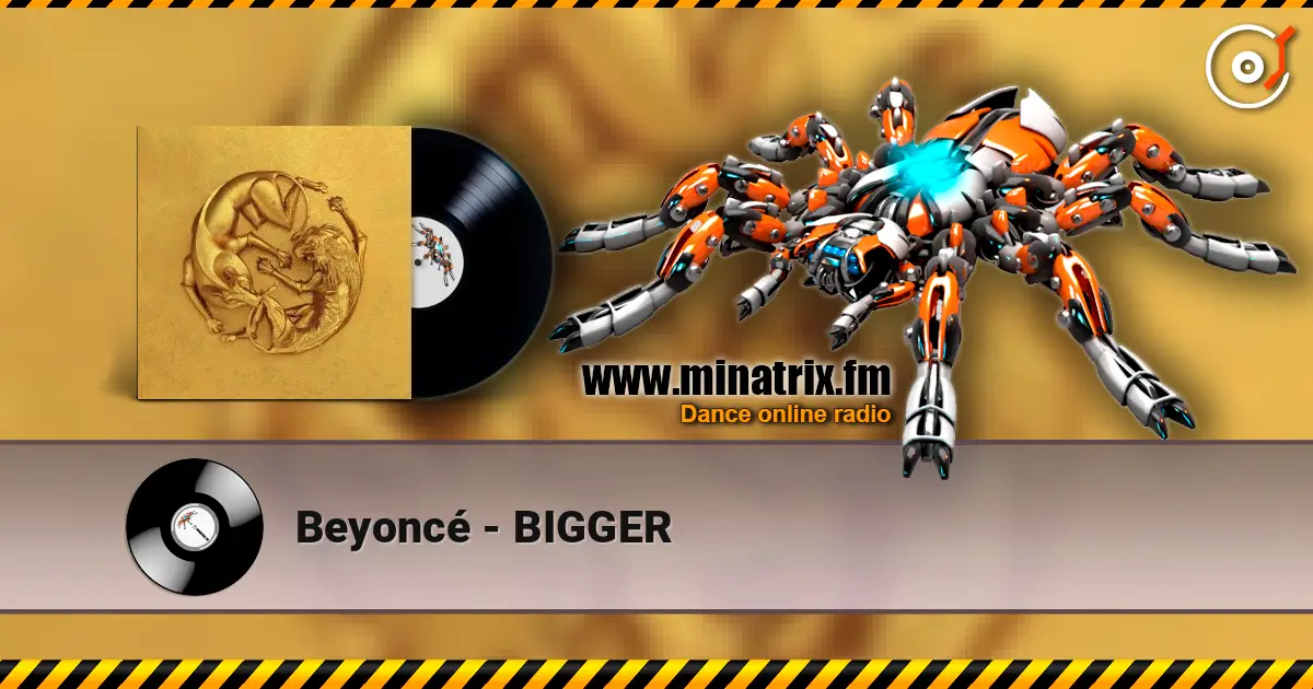 Beyoncé - BIGGER жоғары сапада онлайн тыңдау | Minatrix.FM