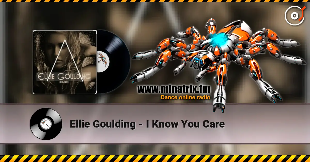 Ellie Goulding - I Know You Care жоғары сапада онлайн тыңдау | Minatrix.FM