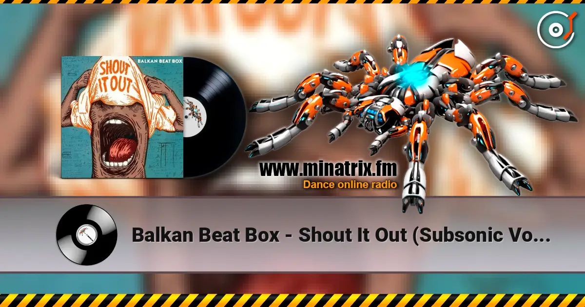Balkan Beat Box - Shout It Out (Subsonic Voodoo Remix) 高品质在线收听 | Minatrix.FM